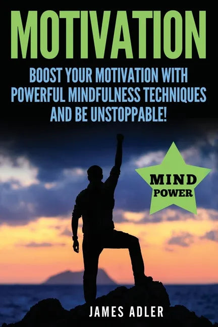 Motivation: Boost Your Motivation with Powerful Mindfulness Techniques and Be Unstoppable - Paperback