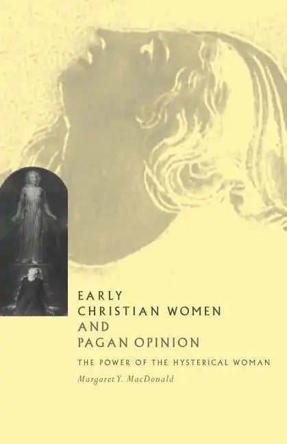 Early Christian Women and Pagan Opinion: The Power of the Hysterical Woman - Paperback