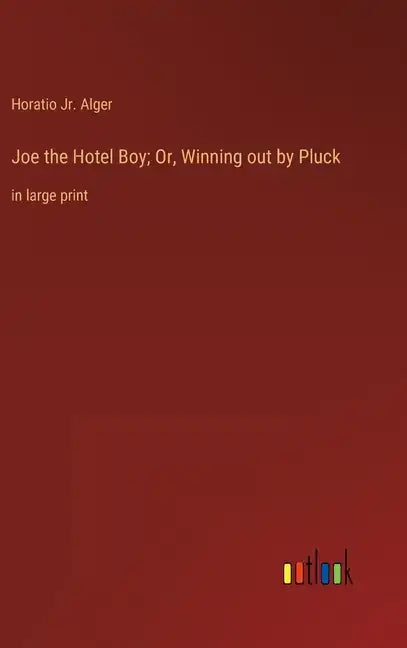 Joe the Hotel Boy; Or, Winning out by Pluck: in large print - Hardcover