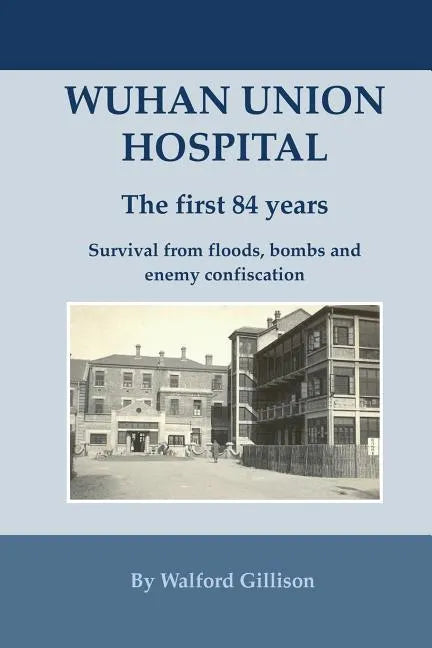 Wuhan Union Hospital. The First 84 Years.: Survival from Floods, Bombs and Enemy Confiscation - Paperback