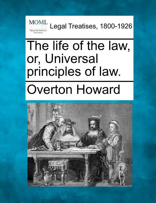The Life of the Law, Or, Universal Principles of Law. - Paperback