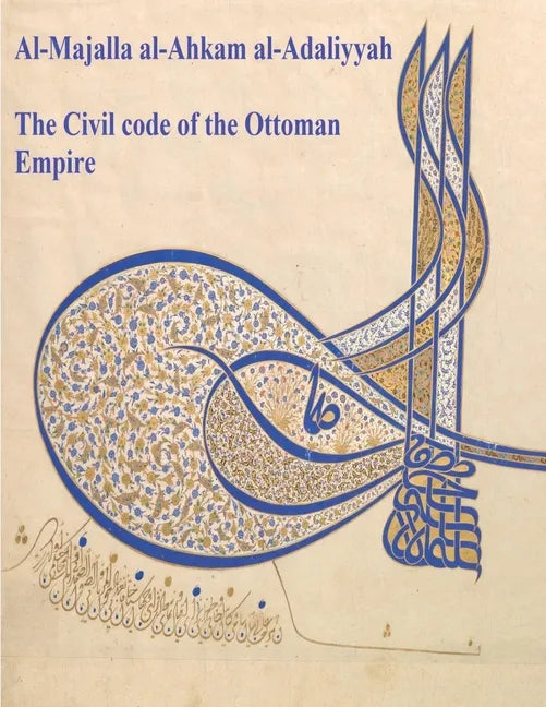 The Civil Code of the Ottoman Empire: Majalla: [English Translation of Al-Majalla al-Ahkam al-Adaliyyah: Mjalla/Mecelle] - Paperback