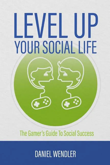 Level Up Your Social Life: The Gamer's Guide To Social Success - Paperback