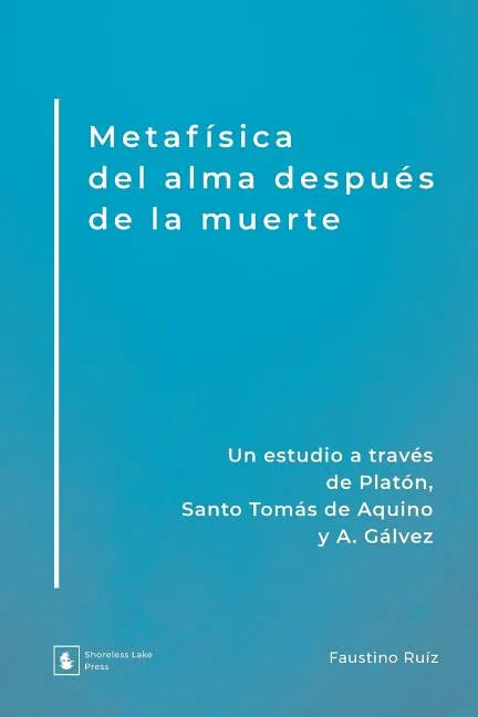 Metafísica del alma después de la muerte: Un estudio a través de Platón, Santo Tomás de Aquino y A. Gálvez - Paperback