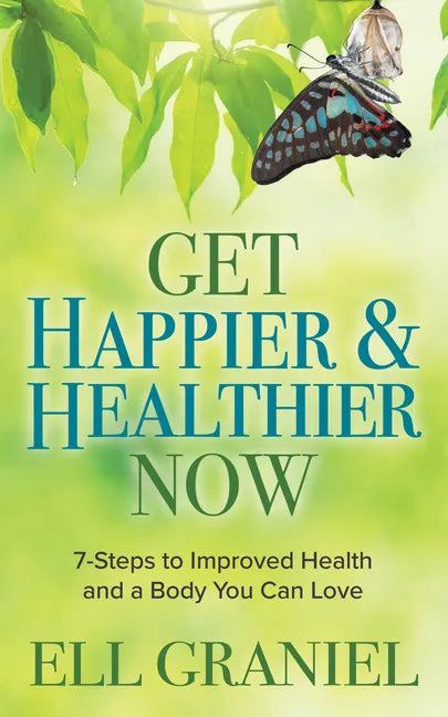 Get Happier & Healthier Now: 7-Steps to Improved Health & a Body You Can Love - Paperback
