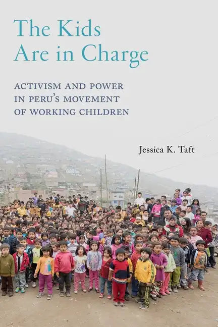 The Kids Are in Charge: Activism and Power in Peru's Movement of Working Children - Paperback