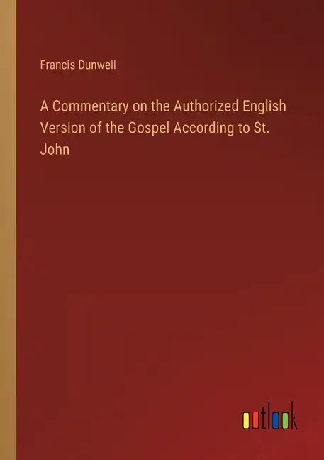 A Commentary on the Authorized English Version of the Gospel According to St. John - Paperback