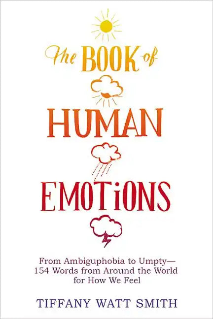 The Book of Human Emotions: From Ambiguphobia to Umpty -- 154 Words from Around the World for How We Feel - Hardcover
