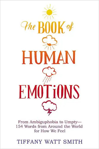 The Book of Human Emotions: From Ambiguphobia to Umpty -- 154 Words from Around the World for How We Feel - Hardcover