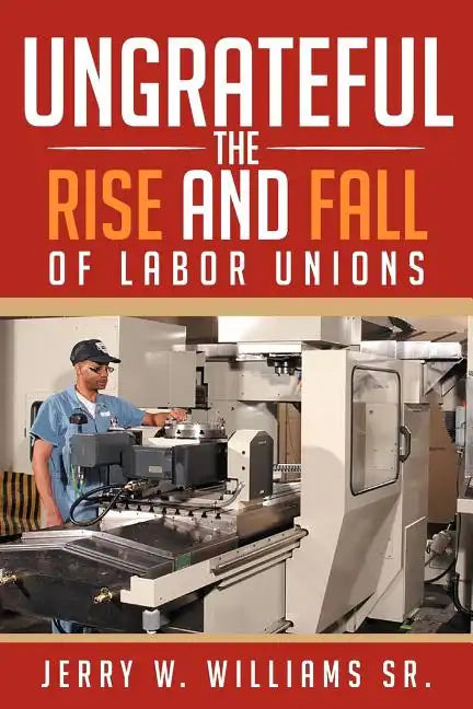 Ungrateful: The Rise and Fall of Labor Unions - Paperback
