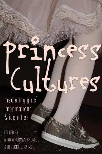 Princess Cultures: Mediating Girls' Imaginations and Identities - Paperback