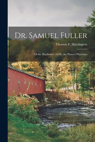 Dr. Samuel Fuller: of the Mayflower (1620), the Pioneer Physician - Paperback