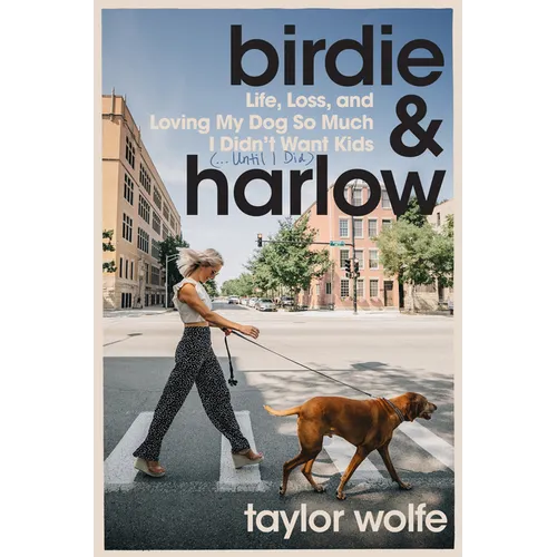 Birdie & Harlow: Life, Loss, and Loving My Dog So Much I Didn't Want Kids (...Until I Did) - Hardcover