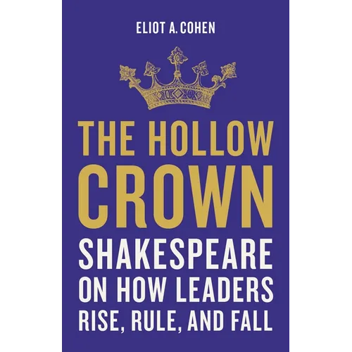 The Hollow Crown: Shakespeare on How Leaders Rise, Rule, and Fall - Hardcover