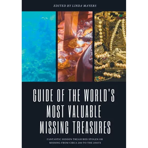 Guide of The World's Most Valuable Missing Treasures: Fantastic Hidden Treasures Stolen or Missing from circa 200 to the 2010's - Paperback