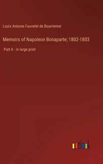 Memoirs of Napoleon Bonaparte; 1802-1803: Part 6 - in large print - Hardcover