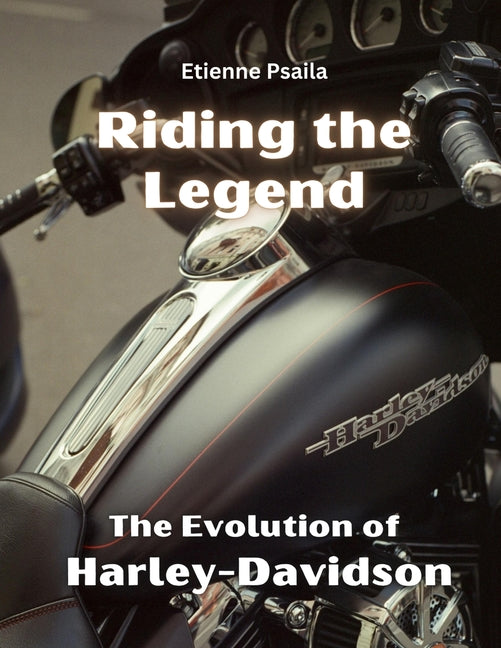 Riding the Legend - The Evolution of Harley-Davidson: The Evolution of Harley-Davidson - Paperback