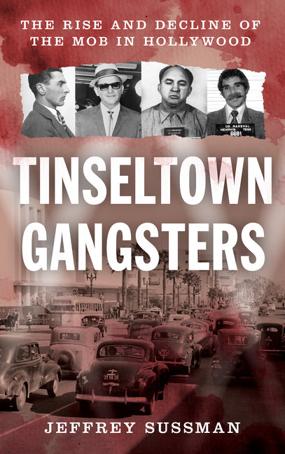 Tinseltown Gangsters: The Rise and Decline of the Mob in Hollywood - Hardcover