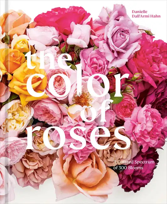 The Color of Roses: A Curated Spectrum of 300 Blooms - Hardcover