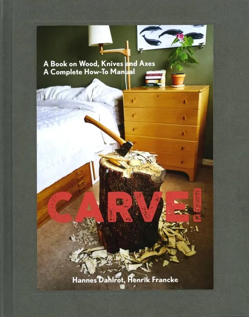 Carve!: A Book on Wood, Knives and Axes - Hardcover
