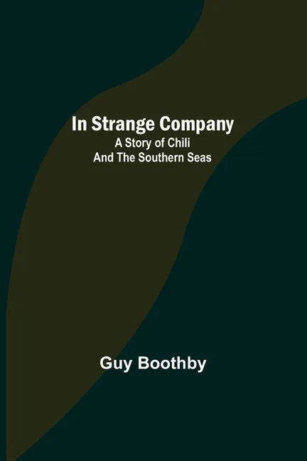 In Strange Company; A Story of Chili and the Southern Seas - Paperback