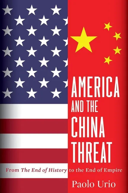 America and the China Threat: From the End of History to the End of Empire - Paperback