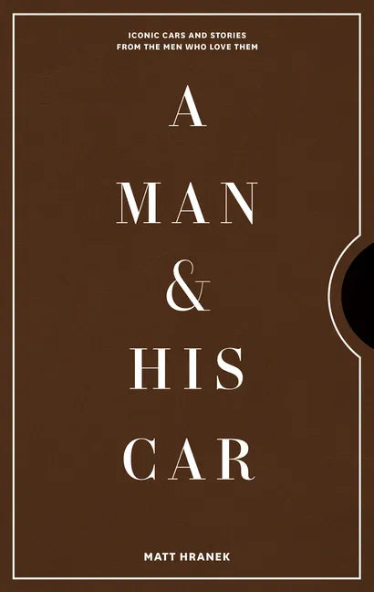A Man & His Car: Iconic Cars and Stories from the Men Who Love Them - Hardcover