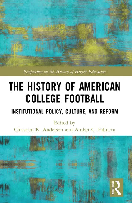 The History of American College Football: Institutional Policy, Culture, and Reform - Paperback