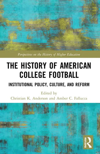 The History of American College Football: Institutional Policy, Culture, and Reform - Paperback