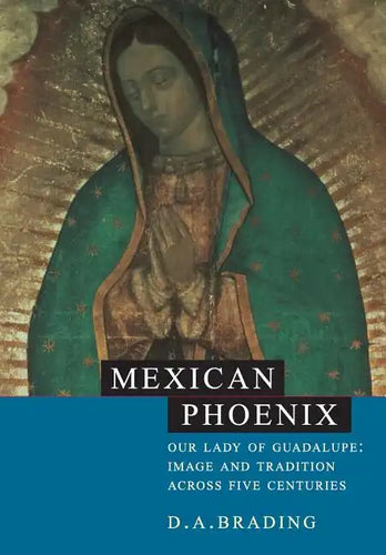 Mexican Phoenix: Our Lady of Guadalupe: Image and Tradition Across Five Centuries - Paperback