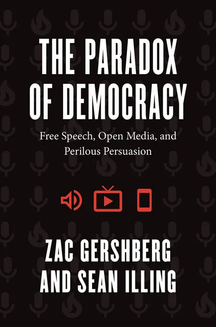 The Paradox of Democracy: Free Speech, Open Media, and Perilous Persuasion - Hardcover