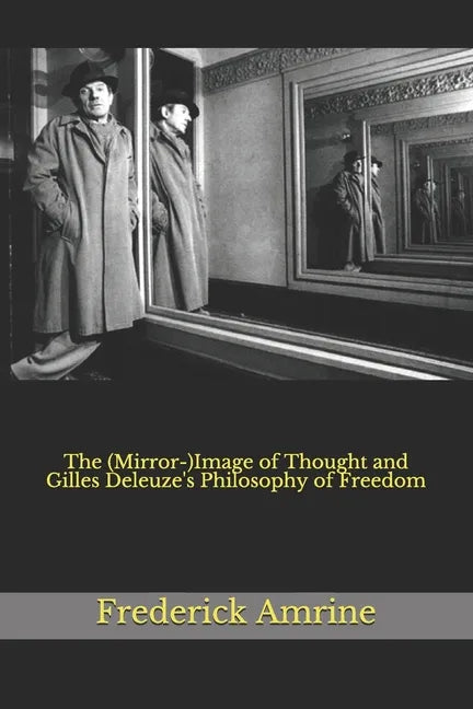 The (Mirror-)Image of Thought and Gilles Deleuze's Philosophy of Freedom - Paperback