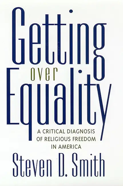 Getting Over Equality: A Critical Diagnosis of Religious Freedom in America - Hardcover