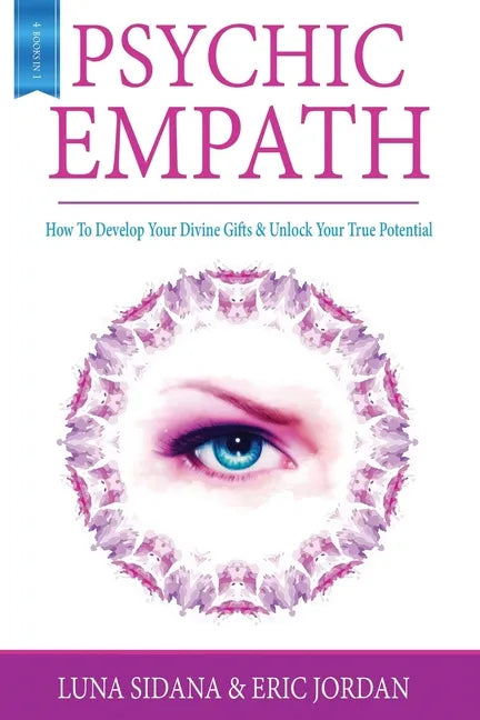 Psychic Empath: How To Develop Your Divine Gifts & Unlock Your True Potential (Empath, Chakras, Auras, Meditations) - Paperback