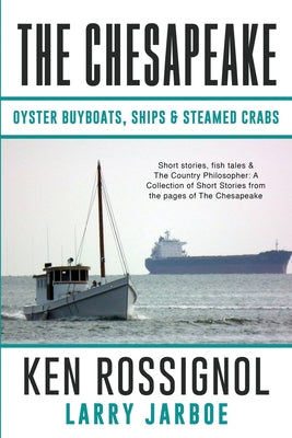 The Chesapeake: Oyster Buyboats, Ships & Steamed Crabs - short stories, fish tales: A Collection of Short Stories from the pages of Th - Paperback