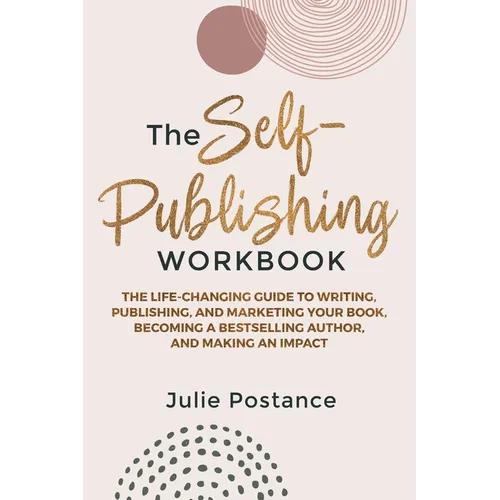The Self-Publishing Workbook: The Life-Changing Guide to Writing, Publishing, and Marketing Your Book, Becoming a Bestselling Author, and Making an Im - Paperback
