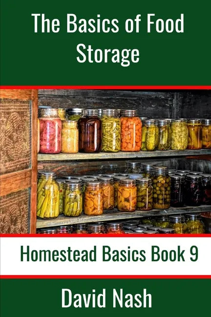 The Basics of Food Storage: How to Build an Emergency Food Storage Supply as well as Tips to Store, Dry, Package, and Freeze Your Own Foods - Paperback