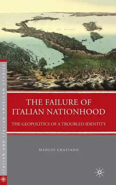 The Failure of Italian Nationhood: The Geopolitics of a Troubled Identity - Hardcover