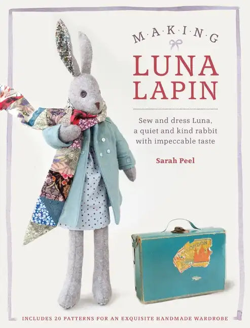 Making Luna Lapin: Sew and Dress Luna, a Quiet and Kind Rabbit with Impeccable Taste - Paperback