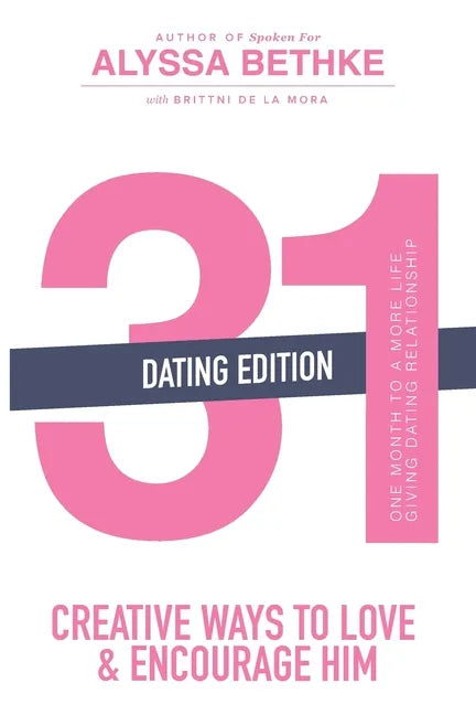 31 Creative Ways to Love and Encourage Him (Dating Edition): One Month To a More Life Giving Relationship (31 Day Challenge) (Volume 2) - Paperback