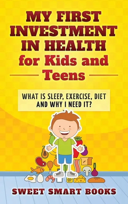 My First Investment in Health for Kids and Teens: What is sleep, exercise, diet and why do I need it? - Hardcover