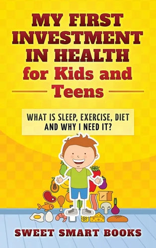 My First Investment in Health for Kids and Teens: What is sleep, exercise, diet and why do I need it? - Hardcover