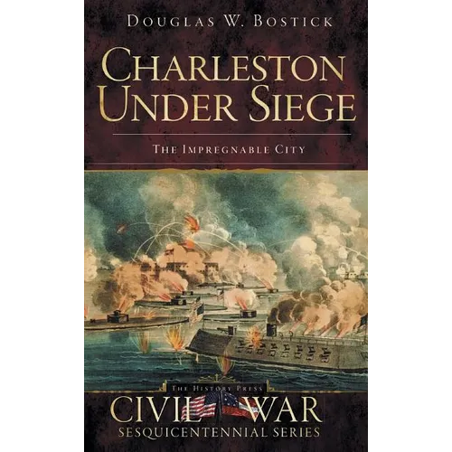 Charleston Under Siege: The Impregnable City - Hardcover