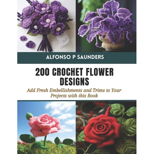 200 Crochet Flower Designs: Add Fresh Embellishments and Trims to Your Projects with this Book - Paperback