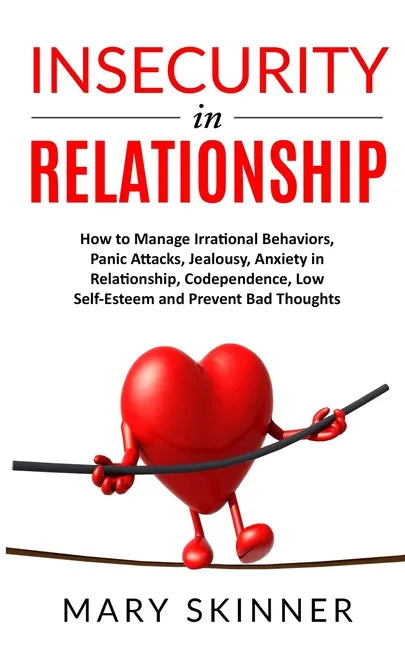 Insecurity in Relationship: How to Manage Irrational Behaviors, Panic Attacks, Jealousy, Anxiety in Relationship, Codependence, Low Self-Esteem an - Paperback