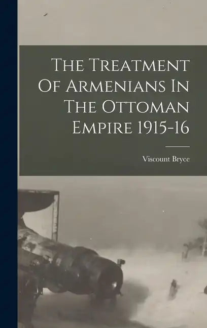 The Treatment Of Armenians In The Ottoman Empire 1915-16 - Hardcover