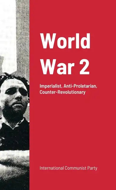 World War Ii: Imperialist War: Anti-Proletarian And Counter-Revolutionary - Paperback