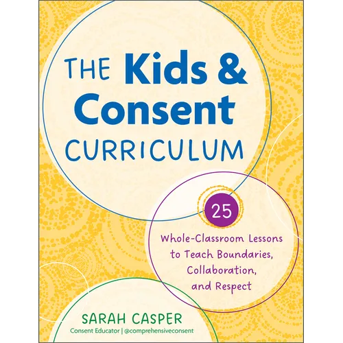The Kids and Consent Curriculum: 25 Whole-Classroom Lessons to Teach Boundaries, Collaboration, and Respect - Paperback