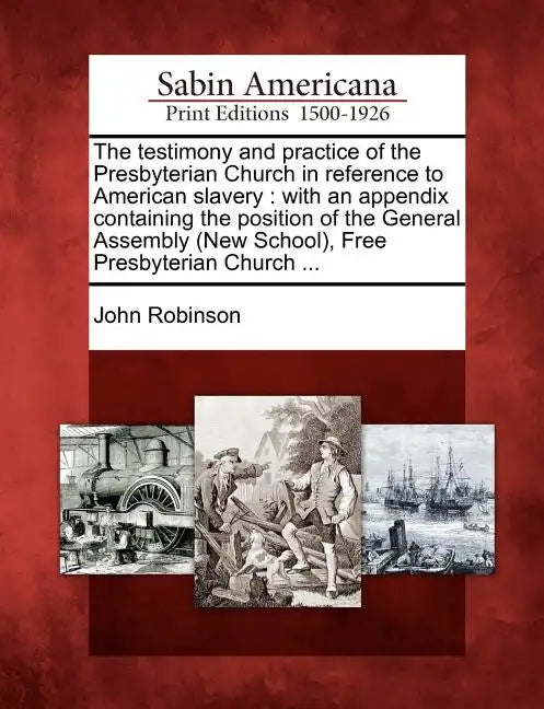 The Testimony and Practice of the Presbyterian Church in Reference to American Slavery: With an Appendix Containing the Position of the General Assemb - Paperback