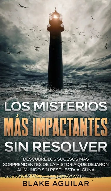 Los Misterios más Impactantes sin Resolver: Descubre los Sucesos más Sorprendentes de la Historia que Dejaron al Mundo sin Respuesta Alguna - Hardcover